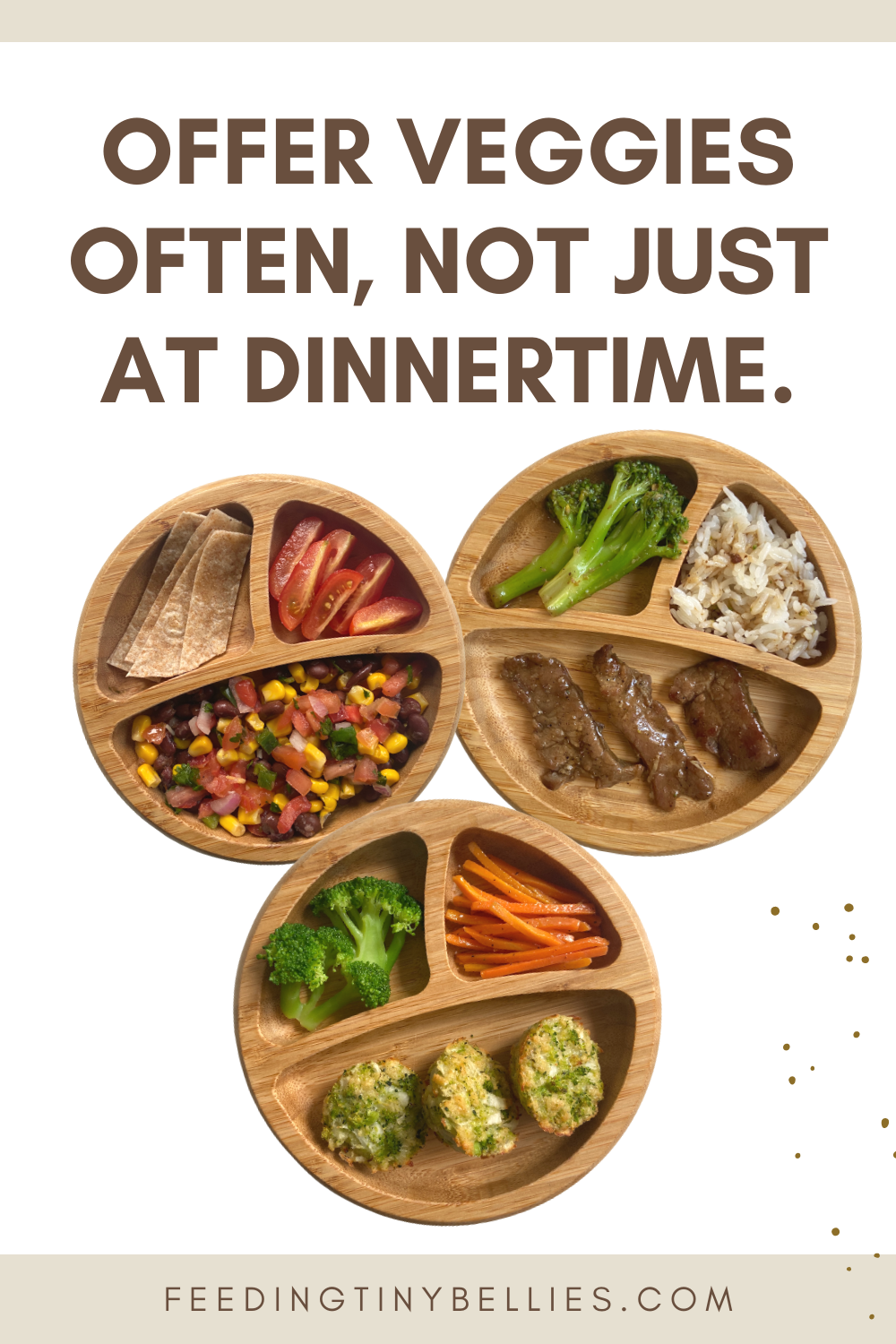 Offer veggies often, not just at dinnertime.